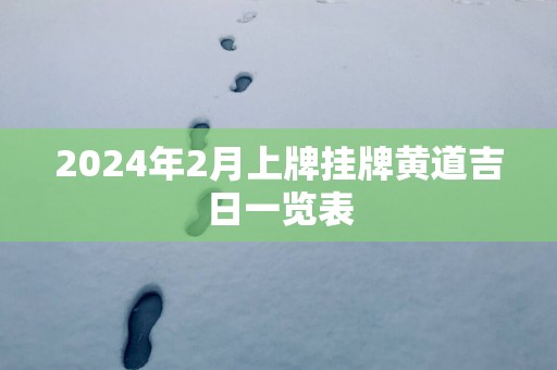 2025年2月上牌挂牌黄道吉日一览表