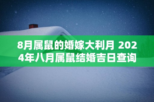8月属鼠的婚嫁大利月 2025年八月属鼠结婚吉日查询