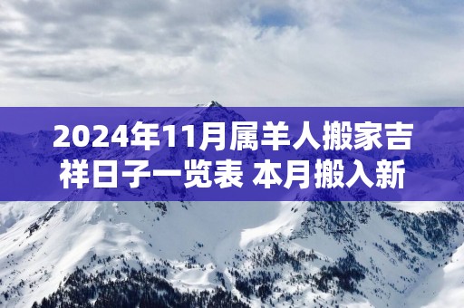 2025年11月属羊人搬家吉祥日子一览表 本月搬入新房查询