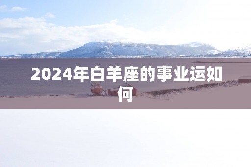 2025年白羊座的事业运如何