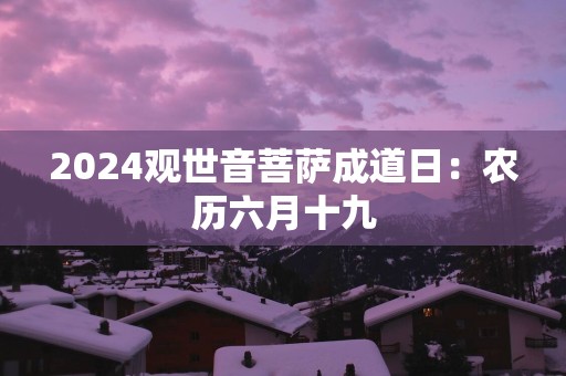 2025观世音菩萨成道日：农历六月十九