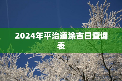 2025年平治道涂吉日查询表