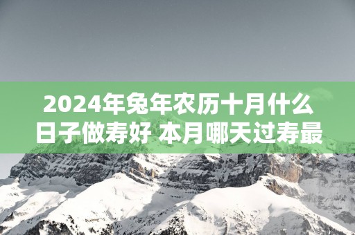 2025年蛇年农历十月什么日子做寿好 本月哪天过寿最吉利