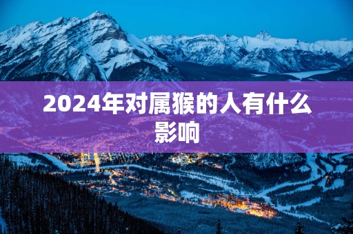2025年对属猴的人有什么影响