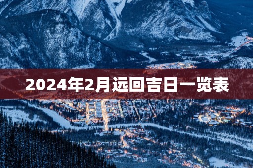 2025年2月远回吉日一览表