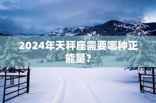 2025年天秤座需要哪种正能量？