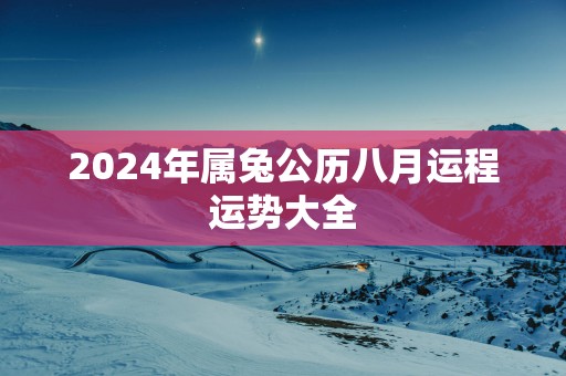 2025年属兔公历八月运程运势大全