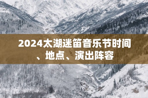 2025太湖迷笛音乐节时间、地点、演出阵容