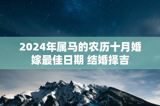 2025年属马的农历十月婚嫁最佳日期 结婚择吉