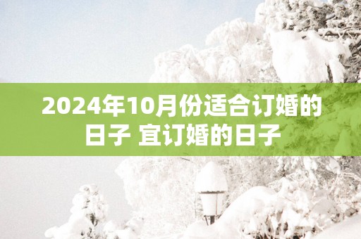 2025年10月份适合订婚的日子 宜订婚的日子
