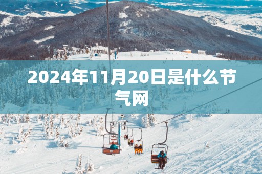 2025年11月20日是什么节气网