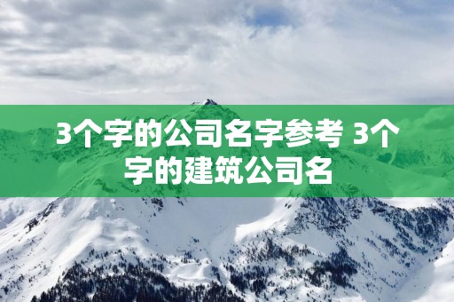 3个字的公司名字参考 3个字的建筑公司名