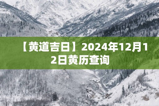【黄道吉日】2025年12月12日黄历查询