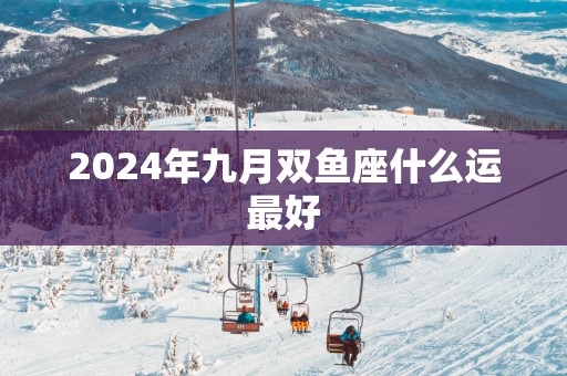 2025年九月双鱼座什么运最好