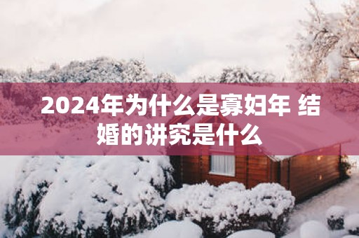 2025年为什么是寡妇年 结婚的讲究是什么
