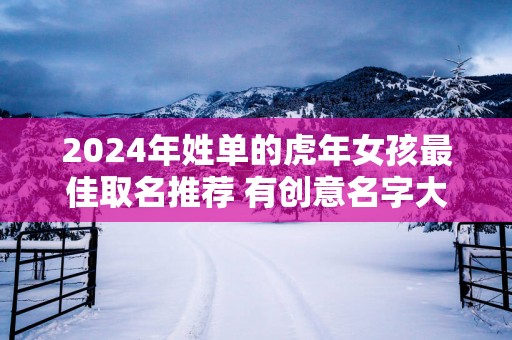 2025年姓单的蛇年女孩最佳取名推荐 有创意名字大全