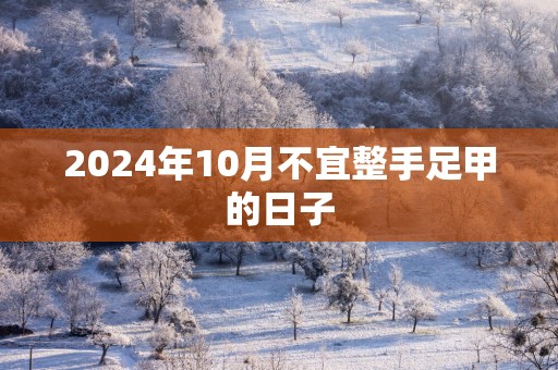 2025年10月不宜整手足甲的日子