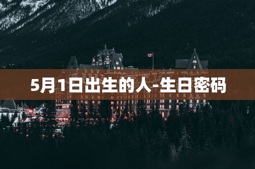 5月1日出生的人-生日密码