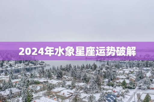 2025年水象星座运势破解