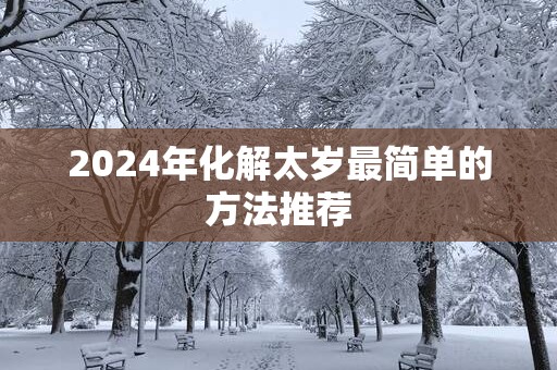 2025年化解太岁最简单的方法推荐