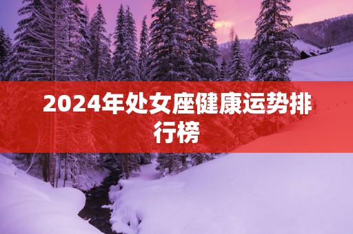 2025年处女座健康运势排行榜