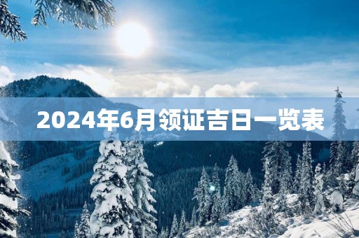 2025年6月领证吉日一览表