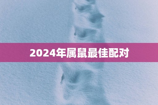 2025年属鼠最佳配对 2025年属鼠最佳配对