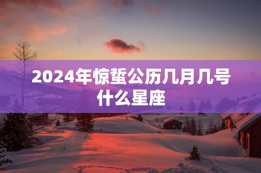 2024年惊蜇公历几月几号什么星座