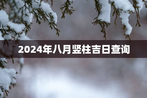 2025年八月竖柱吉日查询