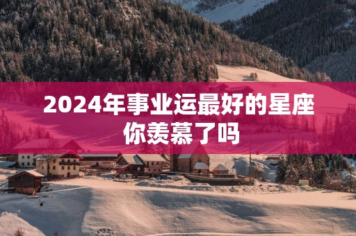 2025年事业运最好的星座 你羡慕了吗