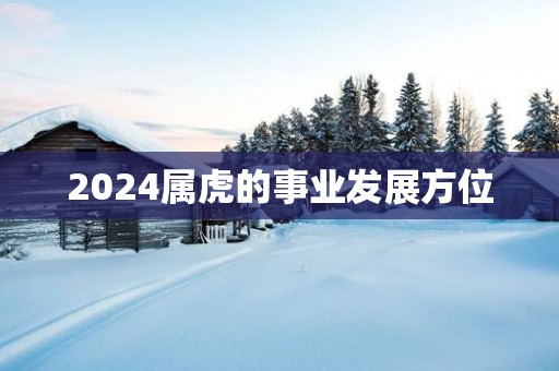 2025属虎的事业发展方位