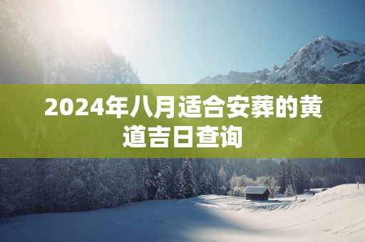 2025年八月适合安葬的黄道吉日查询