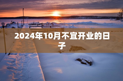 2025年10月不宜开业的日子