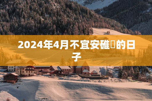 2025年4月不宜安碓硙的日子