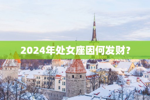 2025年处女座因何发财？