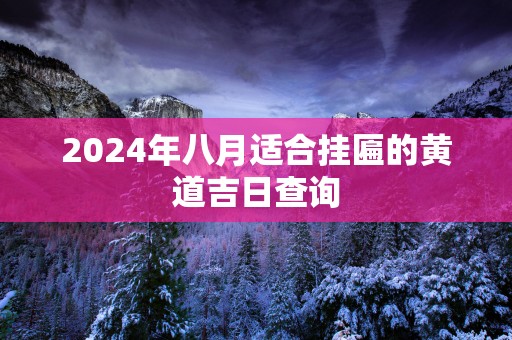2025年八月适合挂匾的黄道吉日查询