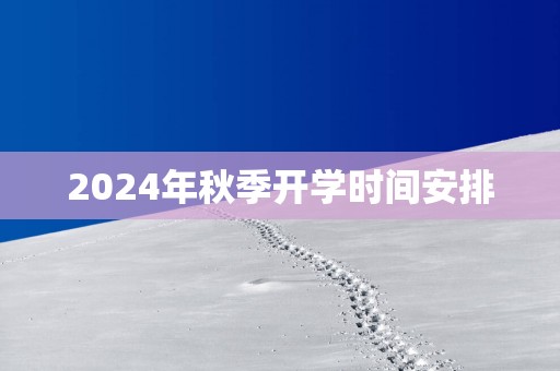 2025年秋季开学时间安排