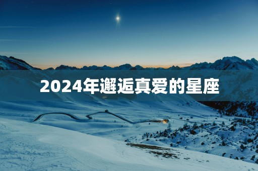 2025年邂逅真爱的星座