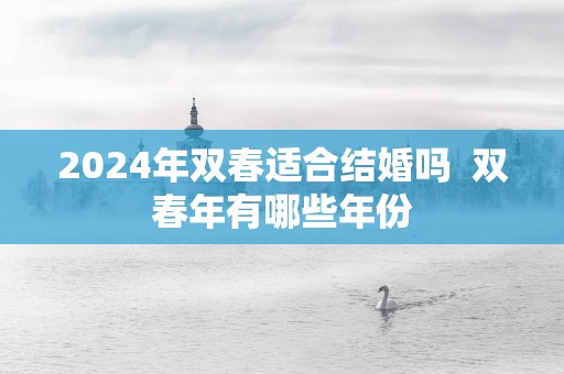 2025年双春适合结婚吗  双春年有哪些年份