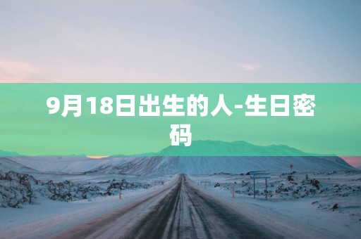 9月18日出生的人-生日密码