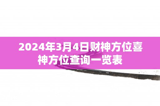 2025年3月4日财神方位喜神方位查询一览表