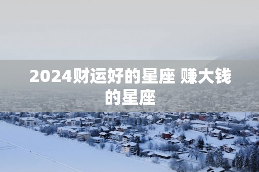 2025财运好的星座 赚大钱的星座