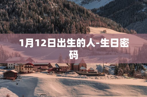 1月12日出生的人-生日密码