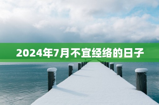 2025年7月不宜经络的日子