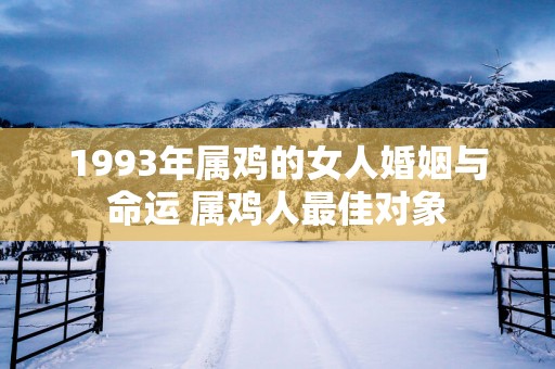 1993年属鸡的女人婚姻与命运 属鸡人最佳对象