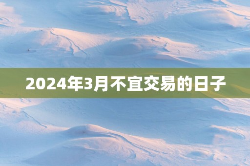 2025年3月不宜交易的日子