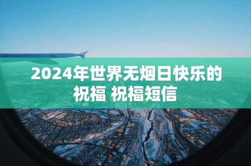2025年世界无烟日快乐的祝福 祝福短信