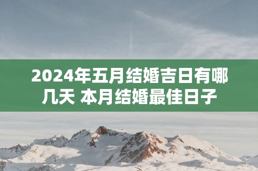 2025年五月结婚吉日有哪几天 本月结婚最佳日子