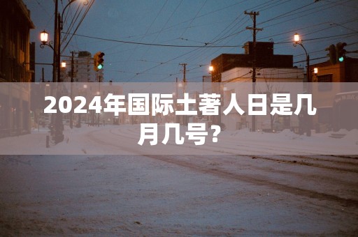 2025年国际土著人日是几月几号？