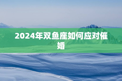2025年双鱼座如何应对催婚